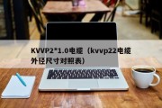 KVVP2*1.0电缆（kvvp22电缆外径尺寸对照表）